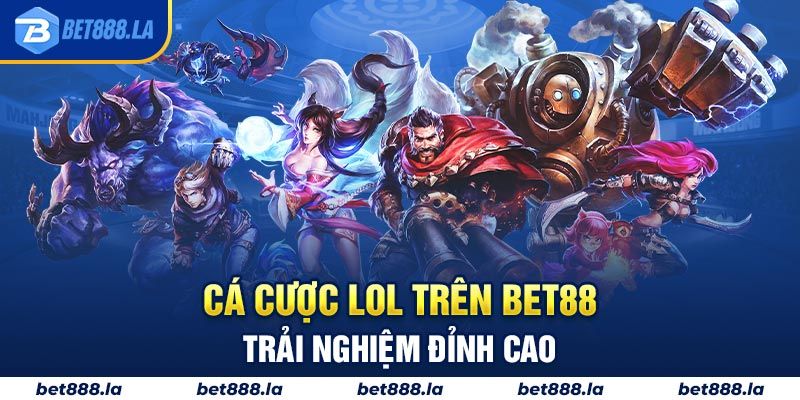 Cá cược LOL trên Bet88 trải nghiệm đỉnh cao