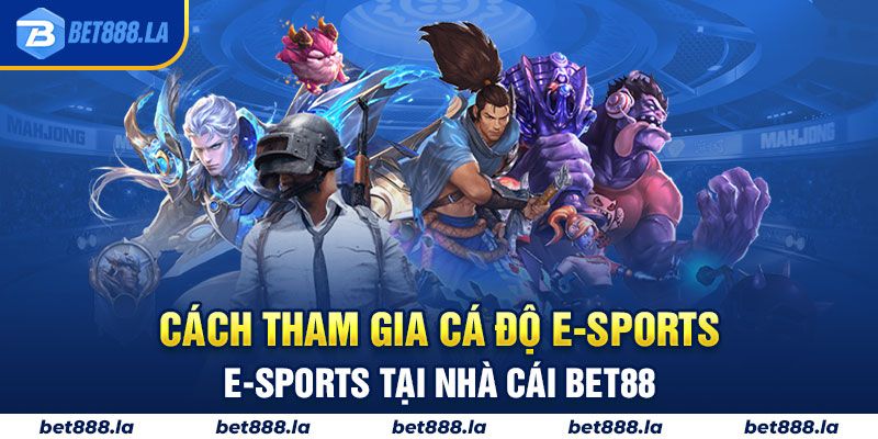 Cách tham gia cá độ E-sports tại nhà cái Bet88