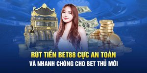 Rút Tiền Bet88 Cực An Toàn Và Nhanh Chóng Cho Bet Thủ Mới