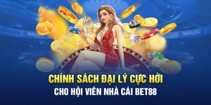 Chính Sách Đại Lý Cực Hời Cho Hội Viên Nhà Cái Bet88