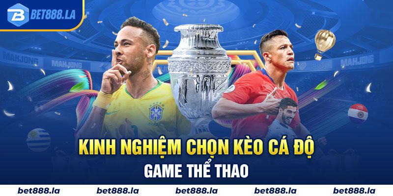 Kinh nghiệm chọn kèo cá độ game thể thao