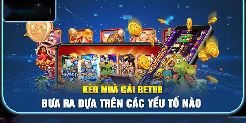 Kèo nhà cái bet88 đưa ra dựa trên các yếu tố nào