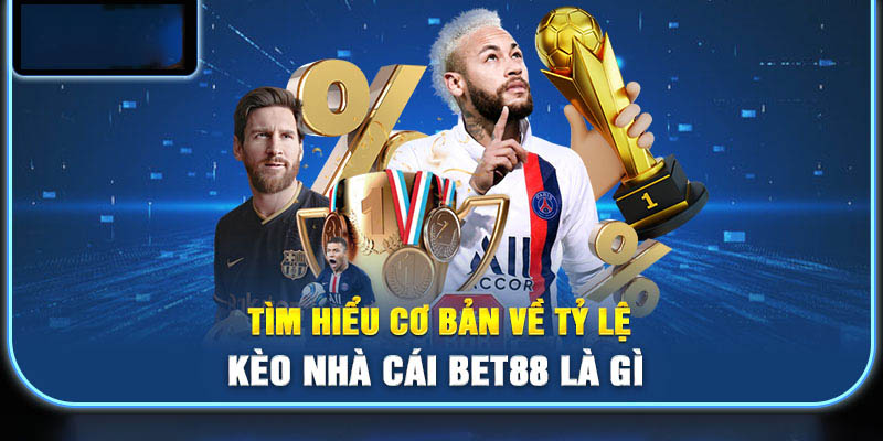 Tìm hiểu cơ bản về tỷ lệ kèo nhà cái bet88 là gì