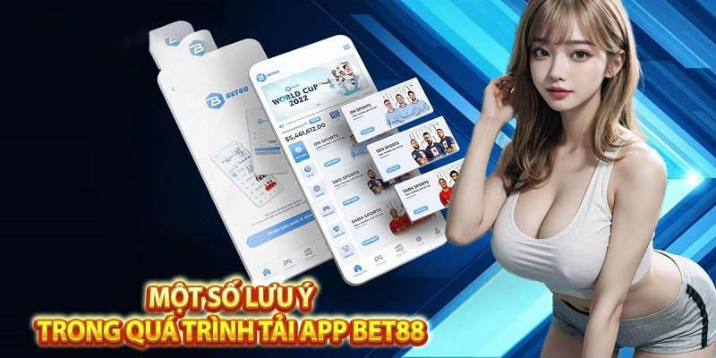 Quá trình tải app Bet88 cần lưu ý điều gì?