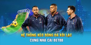 9-he-thong-keo-bong-da-xoi-lac-cung-nha-cai-bet88