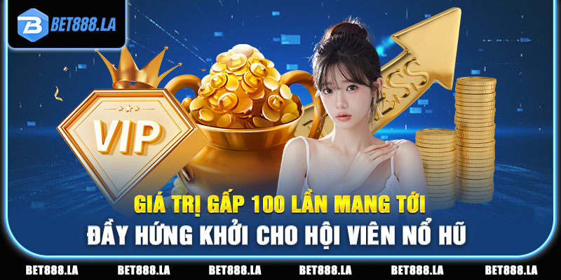 Giá trị gấp 100 lần mang tới đầy hứng khởi