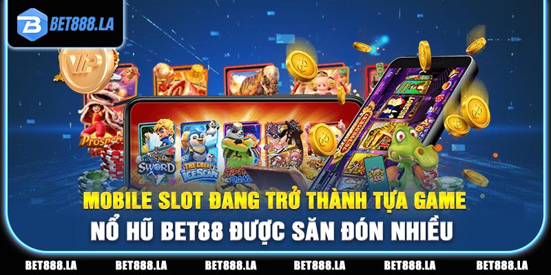 Mobile Slot đang trở thành tựa game nổ hũ