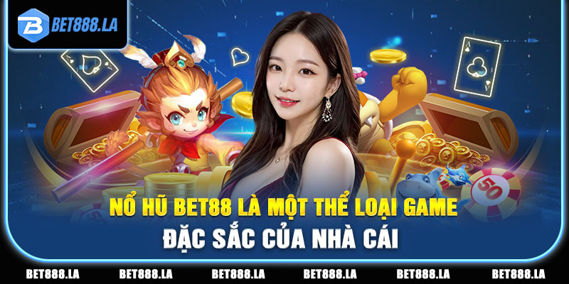 Nổ hũ BET88 là một thể loại game bài đặc sắc