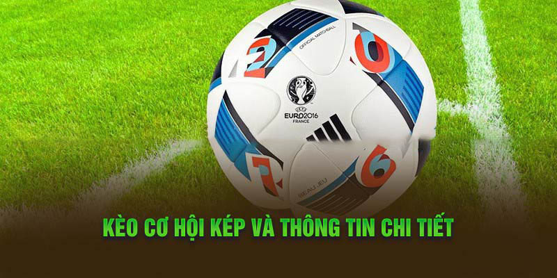 Kèo cơ hội kép và thông tin chi tiết